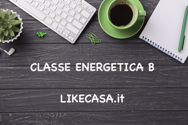 Classe Energetica B: Cosa Significa, Quanto Consuma E Requisiti!